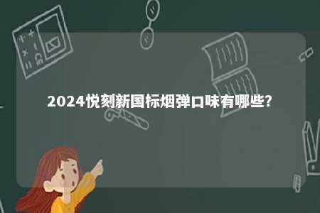 2024悦刻新国标烟弹口味有哪些�？ 